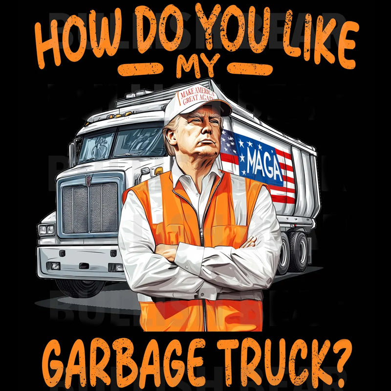 How Do You Like My garbage Truck Trump DTF Transfer